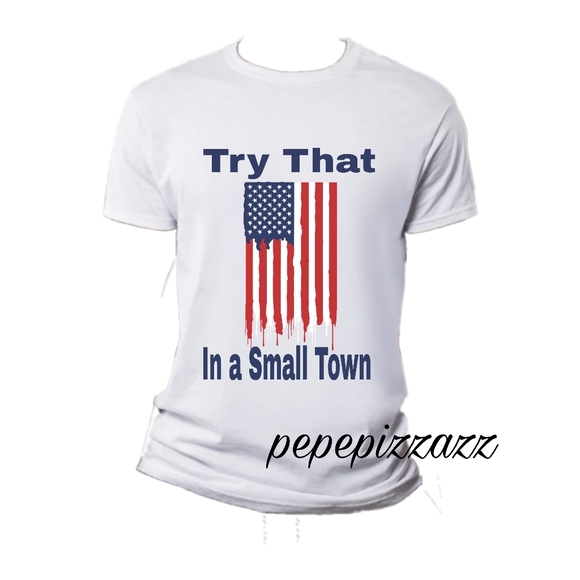 "Try that in a Small Town" STYLE 1 OR 2 CUSTOM TSHIRT all sizes - Picture 1 of 2